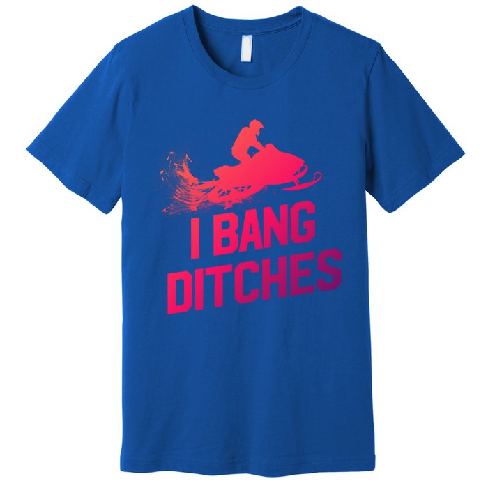 Snowmobile Gift I Bang Ditches Snowmobiling Gift Premium T-Shirt