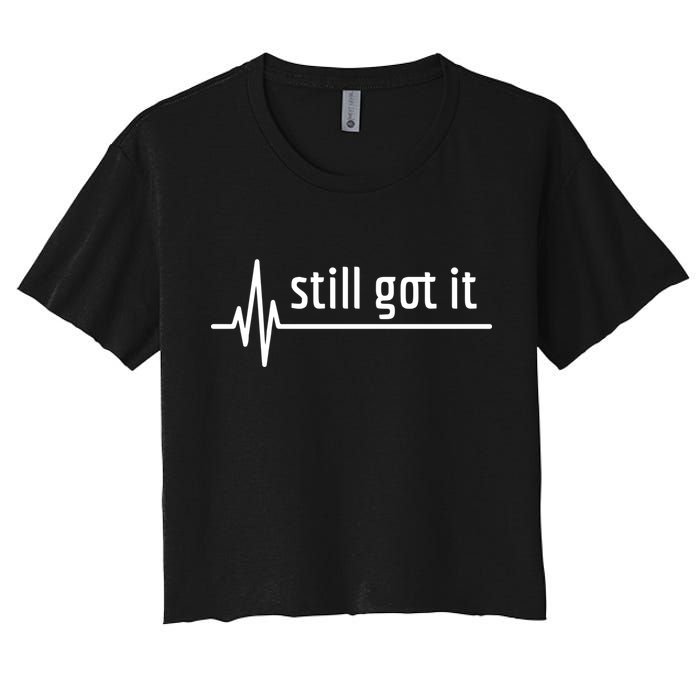 Still Got It Heartbeat Open Heart Bypass Surgery Cute Gift Women's Crop Top Tee