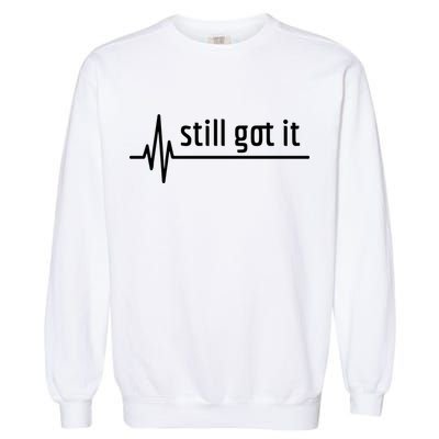 Still Got It Heartbeat Open Heart Bypass Surgery Cute Gift Garment-Dyed Sweatshirt