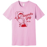 Sounds Gay Im In Lesbian Cowgirl Howdy Lesbians Premium T-Shirt