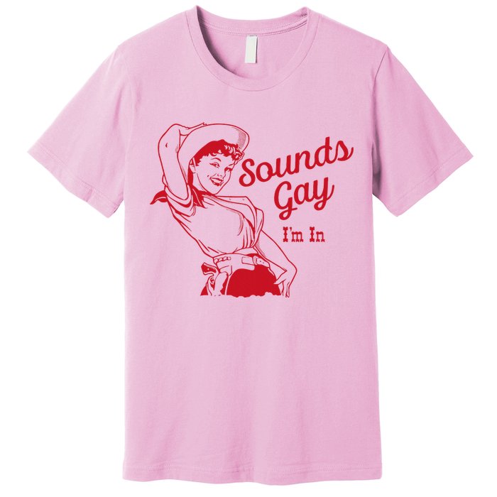 Sounds Gay Im In Lesbian Cowgirl Howdy Lesbians Premium T-Shirt