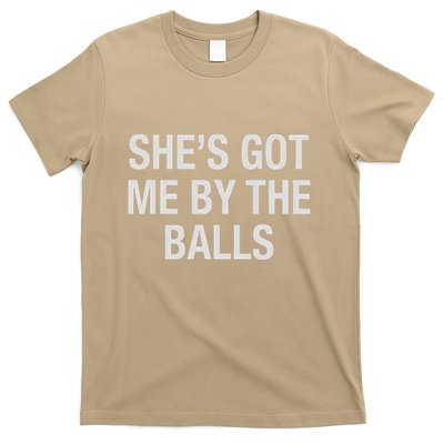 SheS Got Me By The Balls Funny Sarcastic Girlfriend Gift T-Shirt