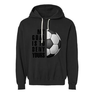 Soccer Goalie My Goal Is To Deny Yours Awesome Soccer Garment-Dyed Fleece Hoodie