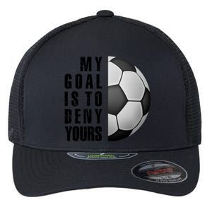 Soccer Goalie My Goal Is To Deny Yours Awesome Soccer Flexfit Unipanel Trucker Cap