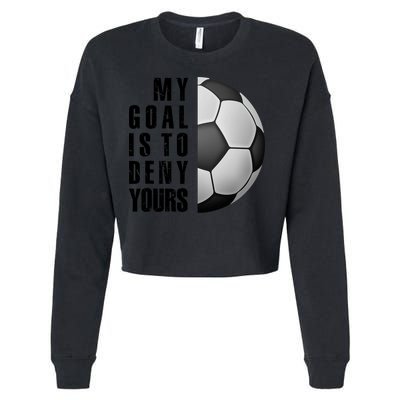 Soccer Goalie My Goal Is To Deny Yours Awesome Soccer Cropped Pullover Crew