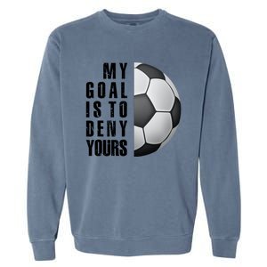 Soccer Goalie My Goal Is To Deny Yours Awesome Soccer Garment-Dyed Sweatshirt