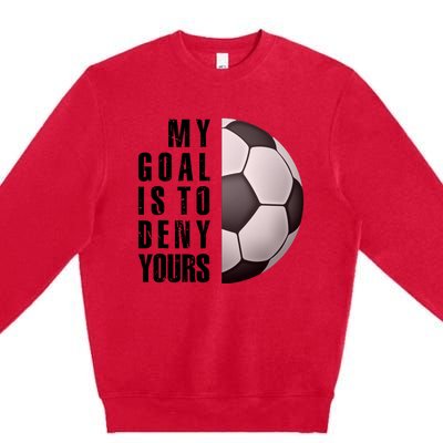 Soccer Goalie My Goal Is To Deny Yours Awesome Soccer Premium Crewneck Sweatshirt