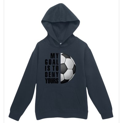 Soccer Goalie My Goal Is To Deny Yours Awesome Soccer Urban Pullover Hoodie