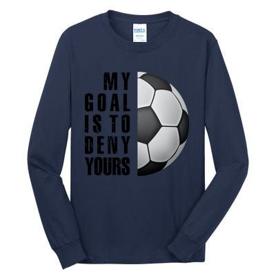 Soccer Goalie My Goal Is To Deny Yours Awesome Soccer Tall Long Sleeve T-Shirt