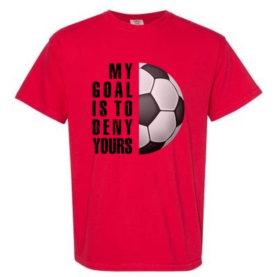 Soccer Goalie My Goal Is To Deny Yours Awesome Soccer Garment-Dyed Heavyweight T-Shirt