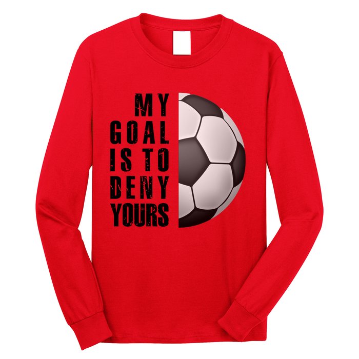 Soccer Goalie My Goal Is To Deny Yours Awesome Soccer Long Sleeve Shirt