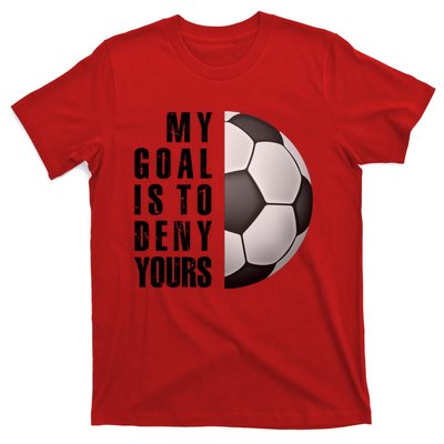 Soccer Goalie My Goal Is To Deny Yours Awesome Soccer T-Shirt