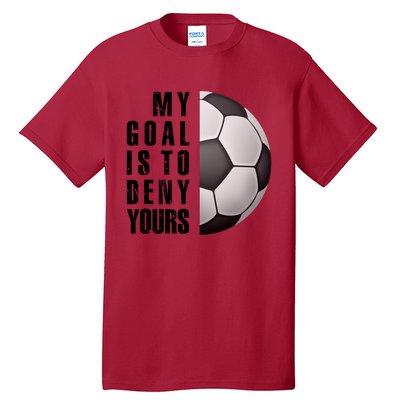 Soccer Goalie My Goal Is To Deny Yours Awesome Soccer Tall T-Shirt