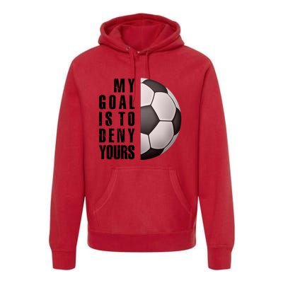 Soccer Goalie My Goal Is To Deny Yours Awesome Soccer Premium Hoodie