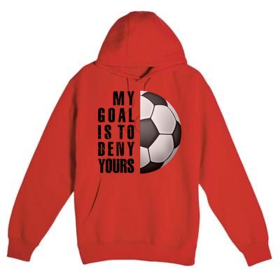 Soccer Goalie My Goal Is To Deny Yours Awesome Soccer Premium Pullover Hoodie