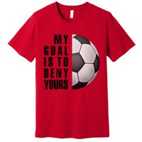 Soccer Goalie My Goal Is To Deny Yours Awesome Soccer Premium T-Shirt