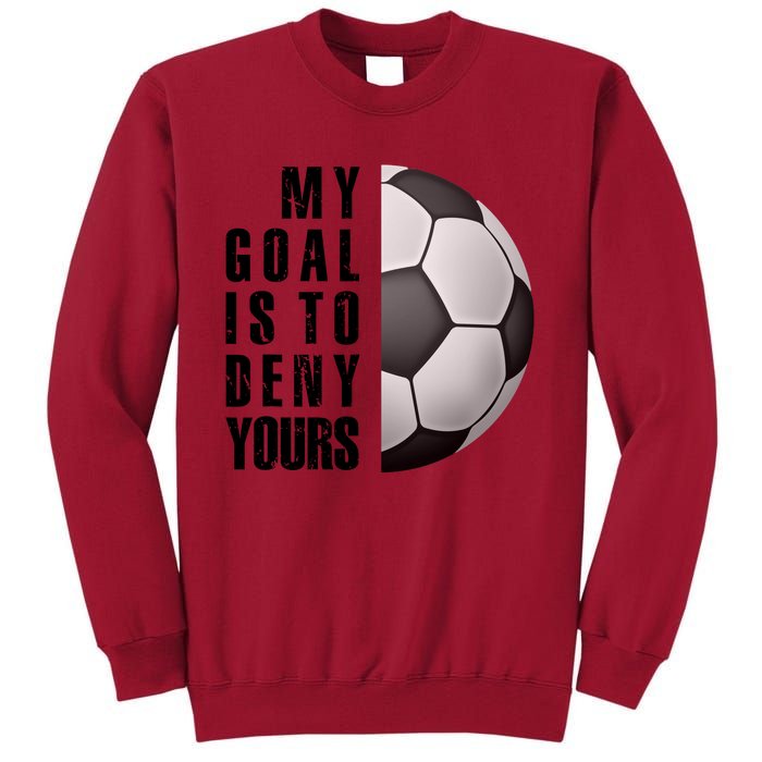 Soccer Goalie My Goal Is To Deny Yours Awesome Soccer Tall Sweatshirt