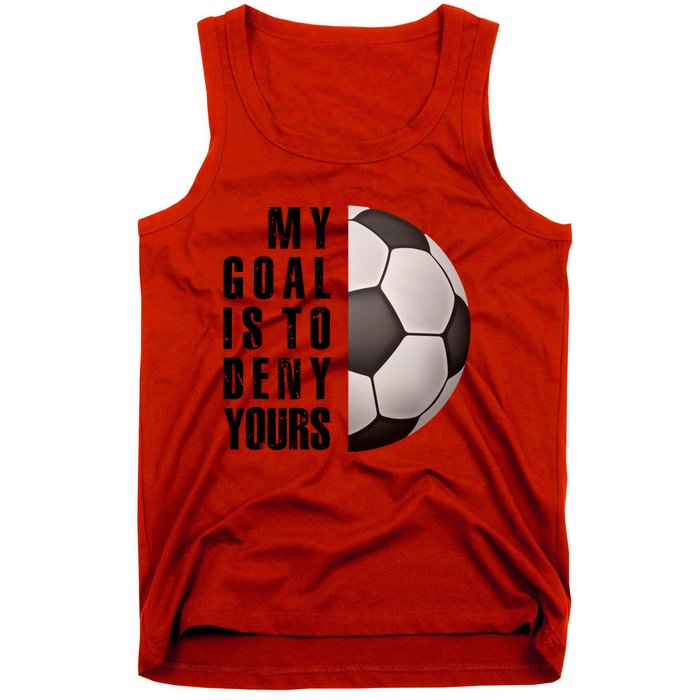 Soccer Goalie My Goal Is To Deny Yours Awesome Soccer Tank Top