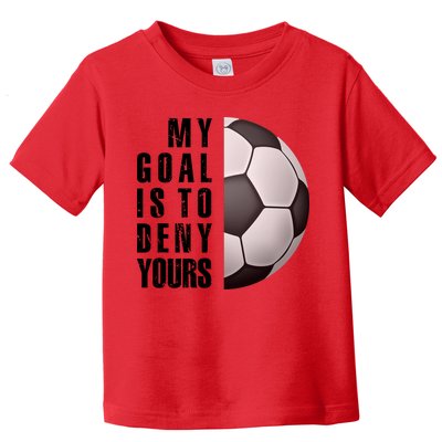 Soccer Goalie My Goal Is To Deny Yours Awesome Soccer Toddler T-Shirt