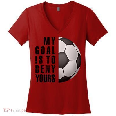 Soccer Goalie My Goal Is To Deny Yours Awesome Soccer Women's V-Neck T-Shirt