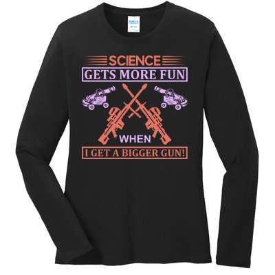 Science Gets More Fun When I Get A Bigger Gun Ladies Long Sleeve Shirt