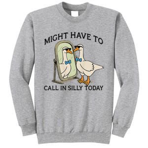 Silly Goose Might Have To Call In Silly Today Tall Sweatshirt