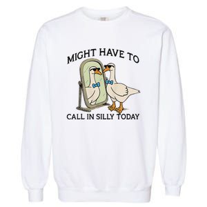 Silly Goose Might Have To Call In Silly Today Garment-Dyed Sweatshirt