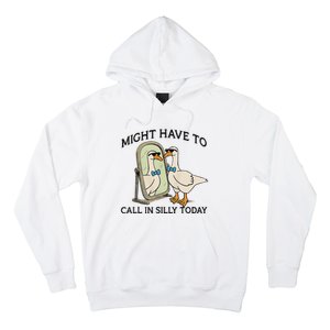 Silly Goose Might Have To Call In Silly Today Hoodie