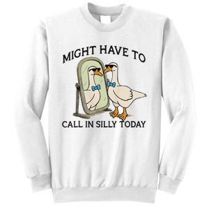 Silly Goose Might Have To Call In Silly Today Sweatshirt