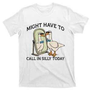 Silly Goose Might Have To Call In Silly Today T-Shirt