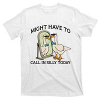 Silly Goose Might Have To Call In Silly Today T-Shirt