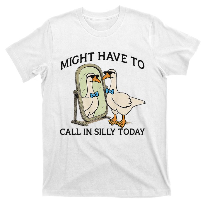 Silly Goose Might Have To Call In Silly Today T-Shirt