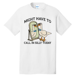 Silly Goose Might Have To Call In Silly Today Tall T-Shirt