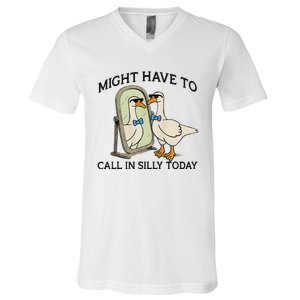 Silly Goose Might Have To Call In Silly Today V-Neck T-Shirt