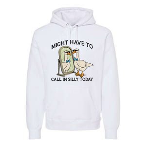 Silly Goose Might Have To Call In Silly Today Premium Hoodie