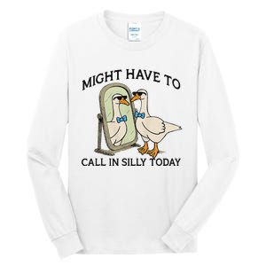 Silly Goose Might Have To Call In Silly Today Tall Long Sleeve T-Shirt