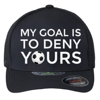 Soccer Gift My Goal Is To Deny Yours Flexfit Unipanel Trucker Cap