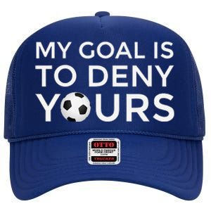 Soccer Gift My Goal Is To Deny Yours High Crown Mesh Back Trucker Hat