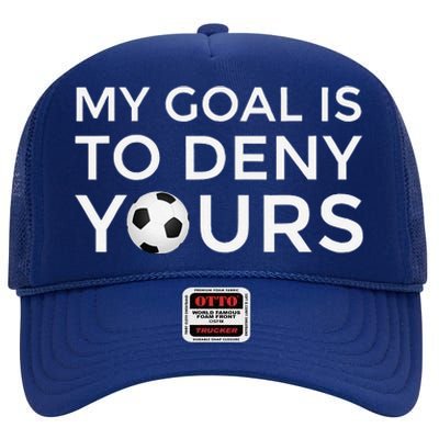 Soccer Gift My Goal Is To Deny Yours High Crown Mesh Back Trucker Hat