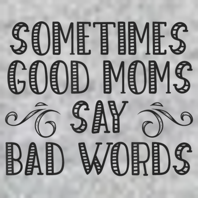 Sometimes Good Moms Say Bad Words Funny Sarcasm Mother Quote T-Shirt