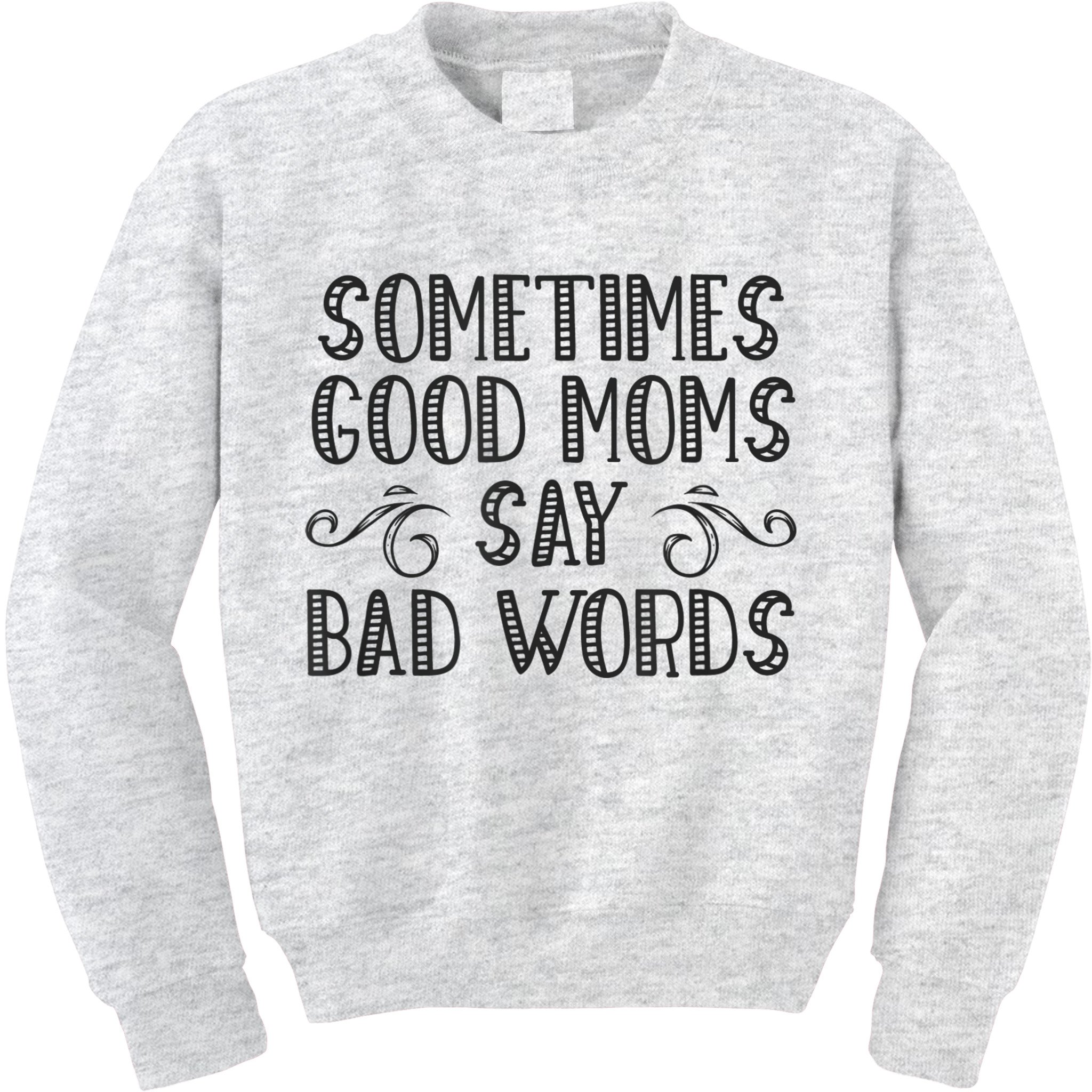 Sometimes Good Moms Say Bad Words Funny Sarcasm Mother Quote Kids Sweatshirt