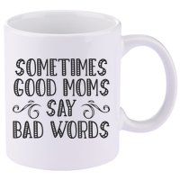 Sometimes Good Moms Say Bad Words Funny Sarcasm Mother Quote 11oz C Handle Ceramic Mug