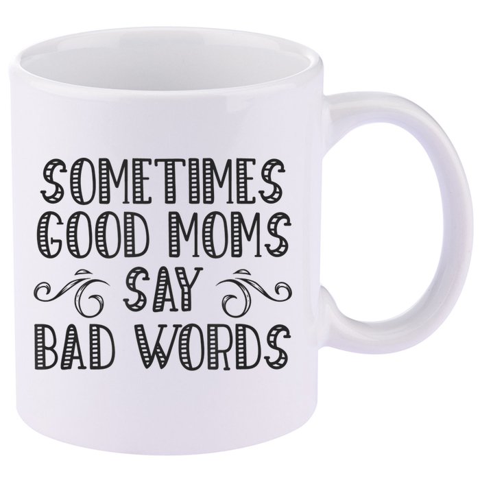 Sometimes Good Moms Say Bad Words Funny Sarcasm Mother Quote 11oz C Handle Ceramic Mug