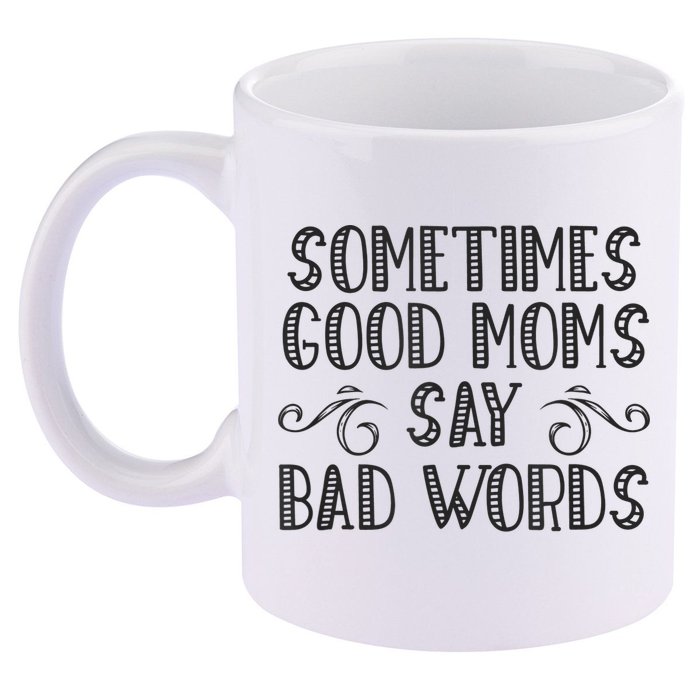 Sometimes Good Moms Say Bad Words Funny Sarcasm Mother Quote 11oz C Handle Ceramic Mug