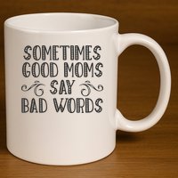 Sometimes Good Moms Say Bad Words Funny Sarcasm Mother Quote 11oz C Handle Ceramic Mug