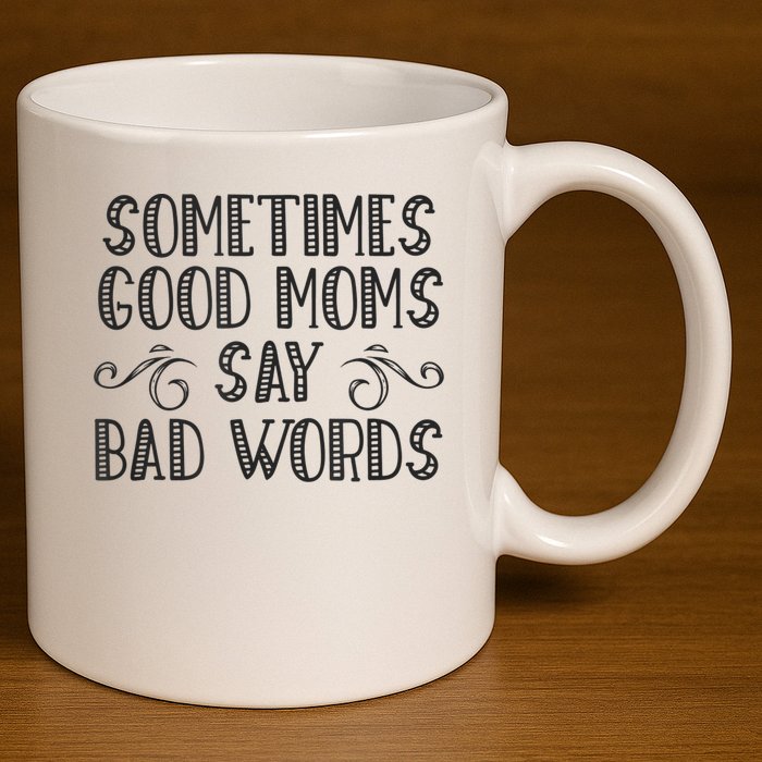 Sometimes Good Moms Say Bad Words Funny Sarcasm Mother Quote 11oz C Handle Ceramic Mug