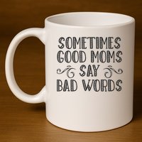 Sometimes Good Moms Say Bad Words Funny Sarcasm Mother Quote 11oz C Handle Ceramic Mug