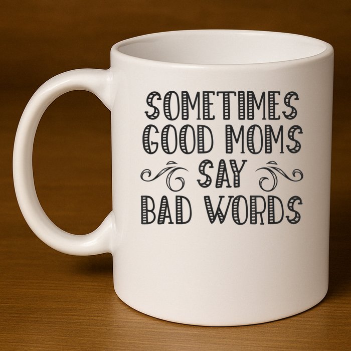 Sometimes Good Moms Say Bad Words Funny Sarcasm Mother Quote 11oz C Handle Ceramic Mug