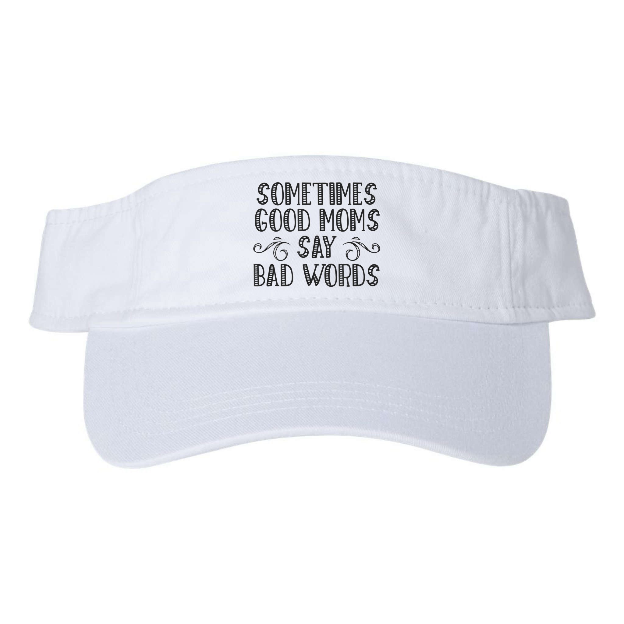 Sometimes Good Moms Say Bad Words Funny Sarcasm Mother Quote Visor