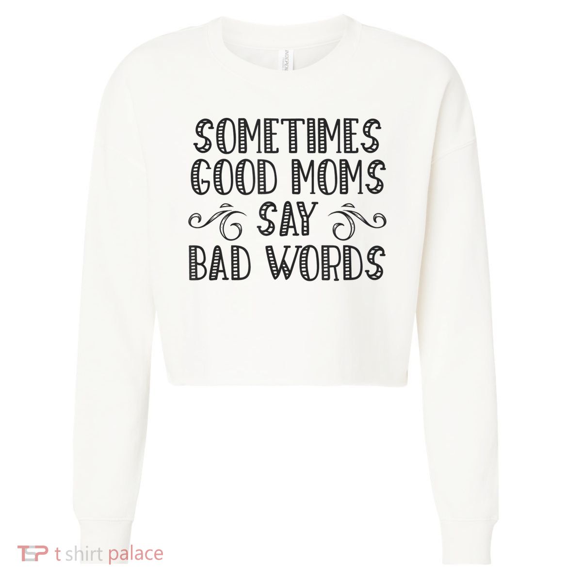 Sometimes Good Moms Say Bad Words Funny Sarcasm Mother Quote Cropped Pullover Crew